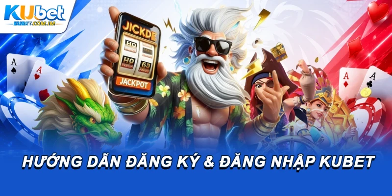 Hướng dẫn đăng ký & đăng nhập Kubet