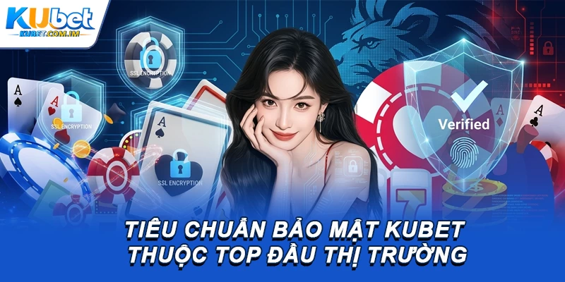 Tiêu chuẩn bảo mật Kubet thuộc TOP đầu thị trường