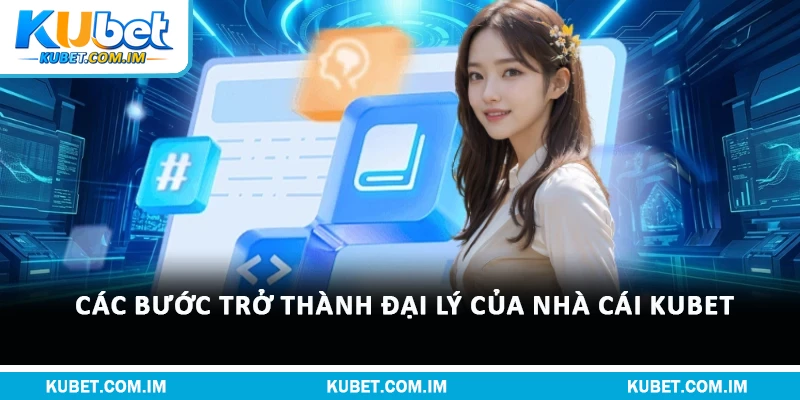 Các bước trở thành đại lý của nhà cái Kubet