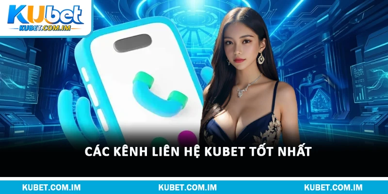 Các kênh liên hệ Kubet tốt nhất