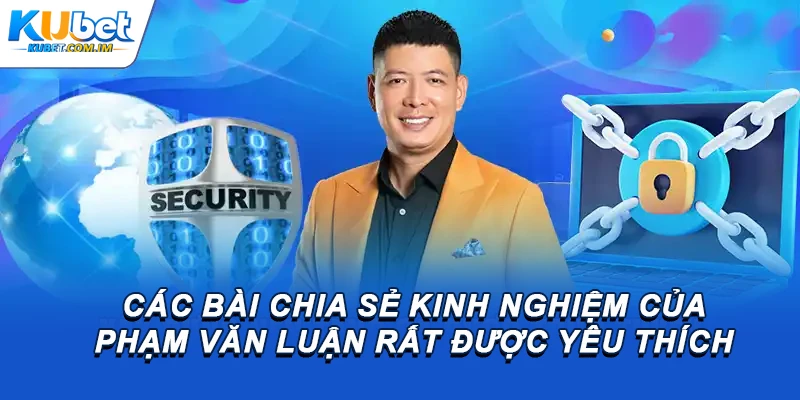 Tác Giả Kubet - Chân Dung Tài Ba CEO Phạm Văn Luận 3 Các bài chia sẻ kinh nghiệm của Phạm Văn Luận rất được yêu thích