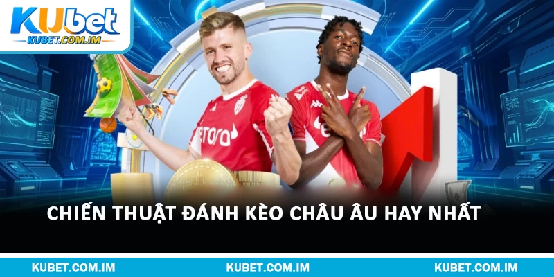 Chiến Thuật Bắt Kèo Châu Âu, Phân Tích Chi Tiết 3 Chiến thuật đánh kèo châu Âu hay nhất