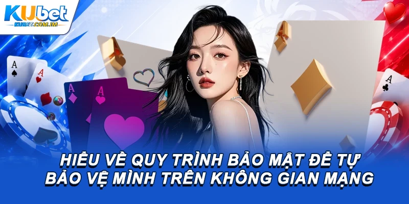 Hiểu về quy trình bảo mật để tự bảo vệ mình trên không gian mạng