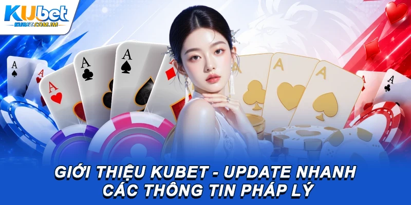 Giới thiệu Kubet - Update nhanh các thông tin pháp lý