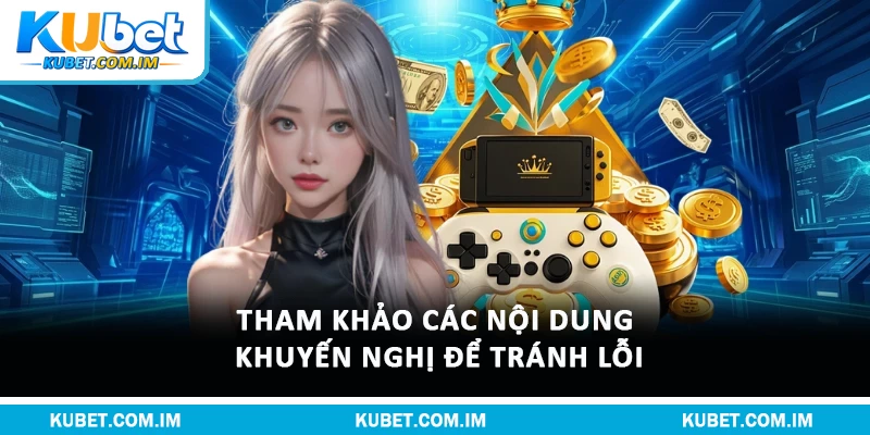 Tham khảo các nội dung khuyến nghị để tránh lỗi