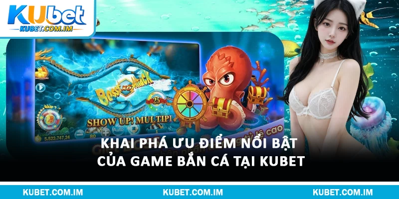 Bật Mí Luật Chơi Bắn Cá Kubet Siêu Dễ Hiểu Cho Newbie 1 Khai phá ưu điểm nổi bật của game bắn cá tại Kubet