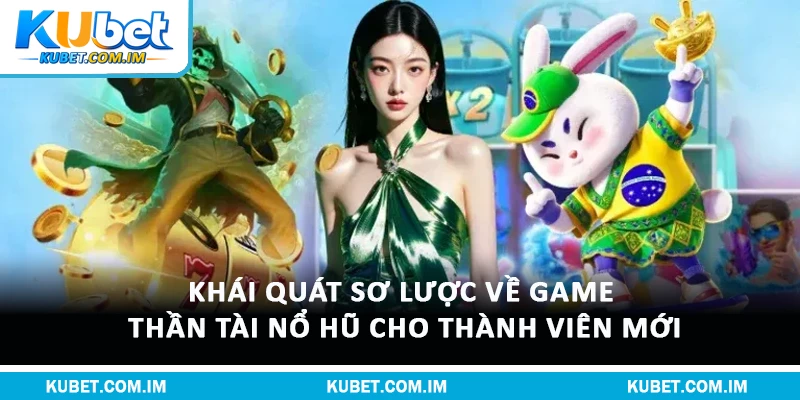 Khái quát sơ lược về game thần tài nổ hũ cho thành viên mới