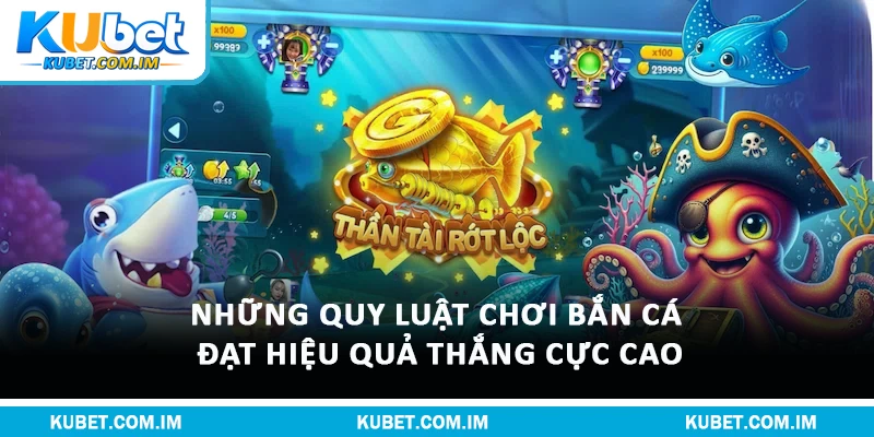 Bật Mí Luật Chơi Bắn Cá Kubet Siêu Dễ Hiểu Cho Newbie 2 Những quy luật chơi bắn cá đạt hiệu quả thắng cực cao