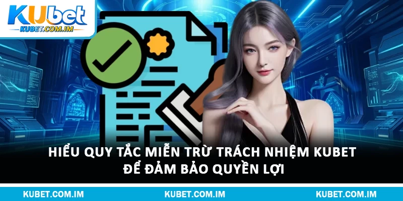 Hiểu quy tắc miễn trừ trách nhiệm Kubet để đảm bảo quyền lợi