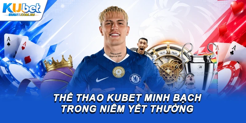Thể thao Kubet minh bạch trong niêm yết thưởng