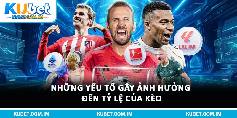 Soi Kèo Nhà Cái Kubet Thế Nào Để Đạt Được Hiệu Quả 2 Những yếu tố gây ảnh hưởng đến tỷ lệ của kèo